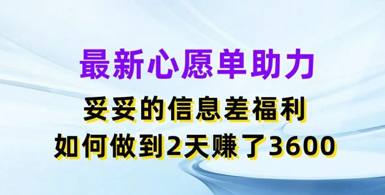 最新心愿单助力，妥妥的信息差福利，两天赚了3.6K【揭秘】-木子聊项目