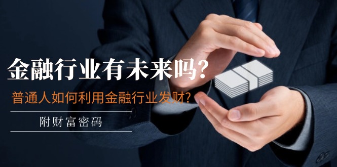公众号付费文章：金融行业有未来吗？普通人如何利用金融行业发财?(附财富密码)-木子聊项目