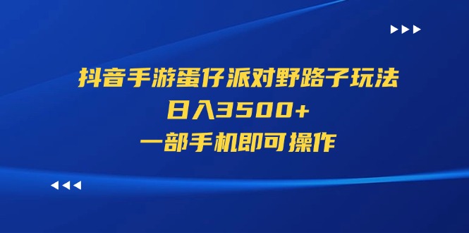 （11539期）抖音手游蛋仔派对野路子玩法，日入3500+，一部手机即可操作-木子聊项目