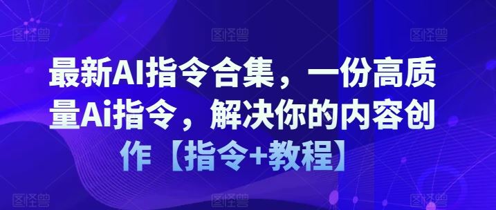 最新AI指令合集，一份高质量Ai指令，解决你的内容创作【指令+教程】-木子聊项目