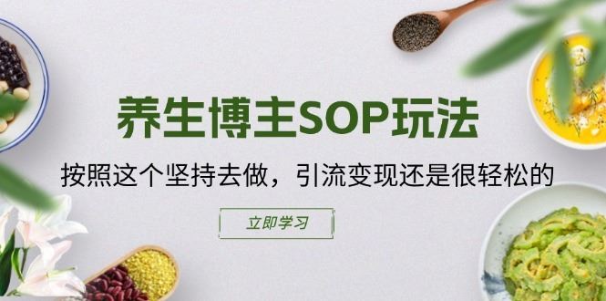养生博主SOP玩法,按照这个坚持去做,引流变现还是很轻松的-木子聊项目