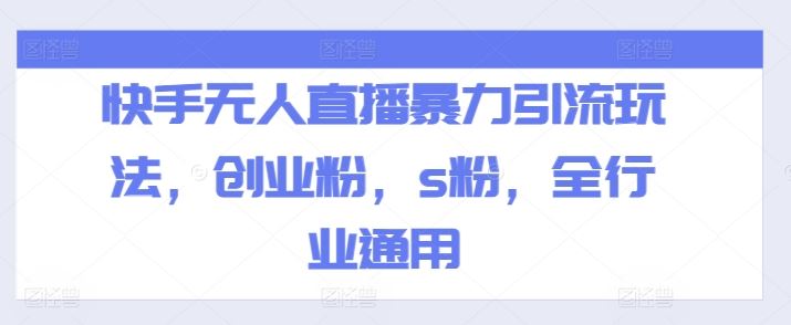 快手无人直播暴力引流玩法，创业粉，s粉，全行业通用-木子聊项目