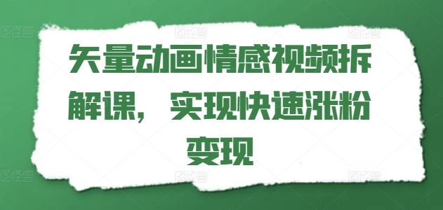 矢量动画情感视频拆解课，实现快速涨粉变现-木子聊项目