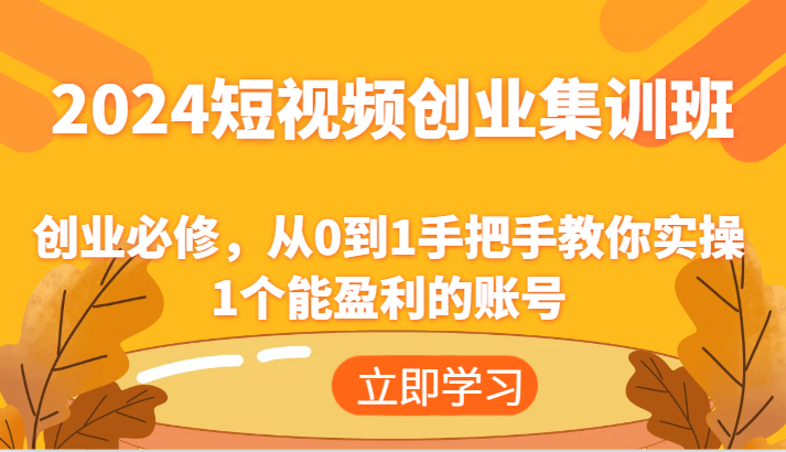 2024短视频创业集训班：创业必修，从0到1手把手教你实操1个能盈利的账号-木子聊项目