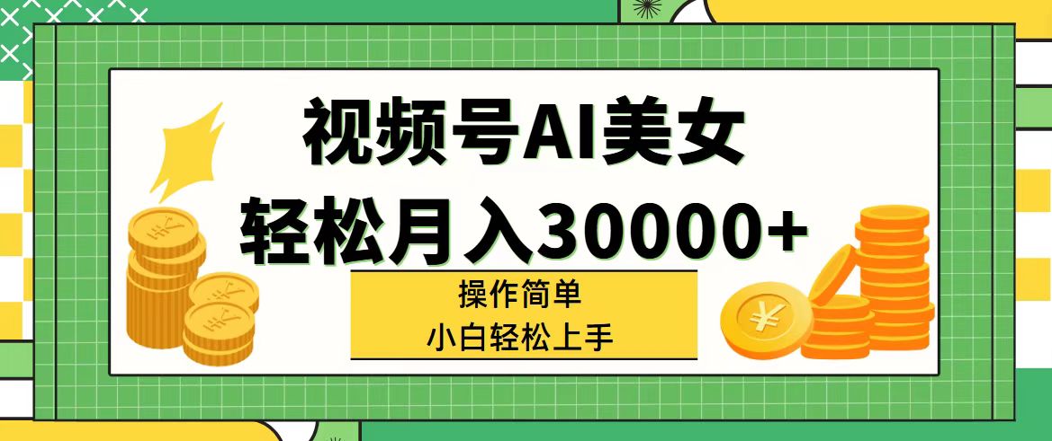 （11812期）视频号AI美女，轻松月入30000+,操作简单小白也能轻松上手-木子聊项目