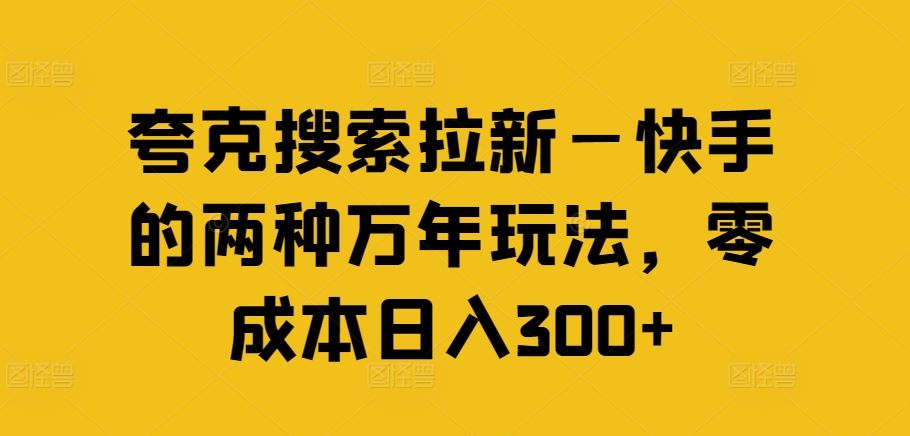 夸克搜索拉新—快手的两种万年玩法，零成本日入300+-木子聊项目