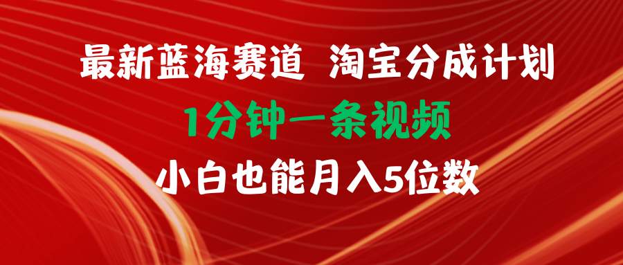 （11882期）最新蓝海项目淘宝分成计划1分钟1条视频小白也能月入五位数-木子聊项目