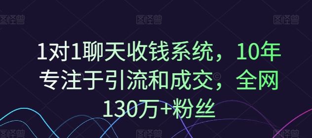 1对1聊天收钱系统，10年专注于引流和成交，全网130万+粉丝-木子聊项目