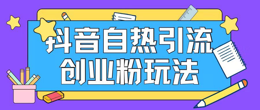 抖音引流创业粉自热玩法日引200+精准粉-木子聊项目
