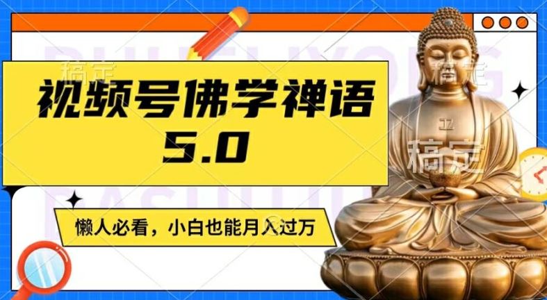 视频号佛学禅语5.0，纯原创视频，每天1-2小时，保底月入过W，适合宝妈、上班族、大学生【揭秘】-木子聊项目