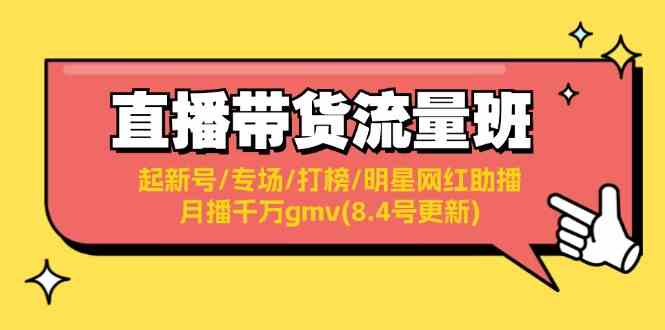 直播带货流量班:起新号/专场/打榜/明星网红助播/月播千万gmv(8.4号更新)-木子聊项目
