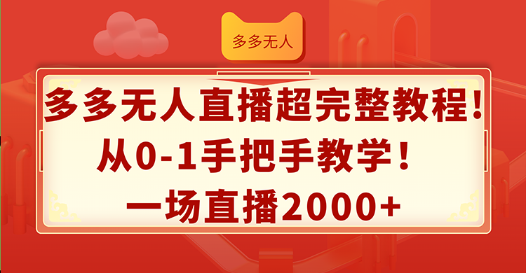 （12008期）多多无人直播超完整教程!从0-1手把手教学！一场直播2000+-木子聊项目