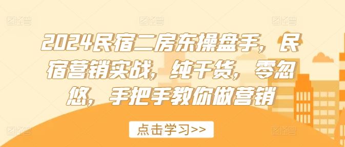 2024民宿二房东操盘手,民宿营销实战,纯干货,零忽悠,手把手教你做营销-木子聊项目