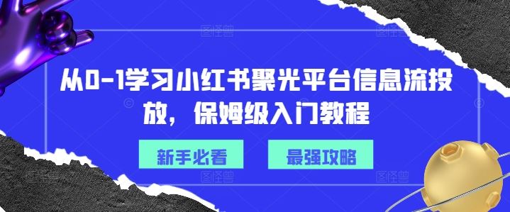 从0-1学习小红书聚光平台信息流投放，保姆级入门教程-木子聊项目