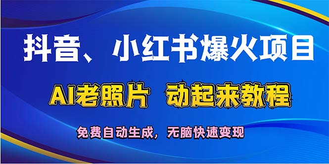 （12065期）抖音、小红书爆火项目：AI老照片动起来教程，免费自动生成，无脑快速变…-木子聊项目