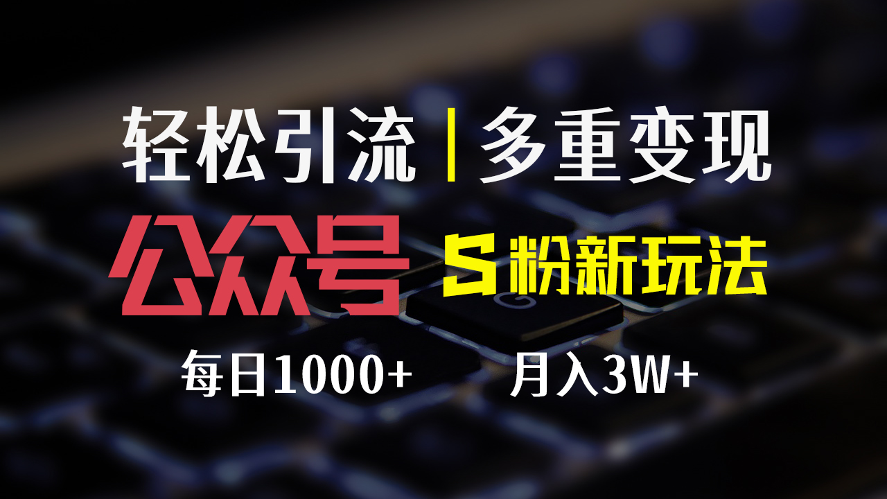 （12073期）公众号S粉新玩法，简单操作、多重变现，每日收益1000+-木子聊项目