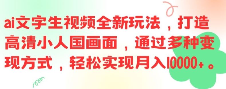 ai文字生视频全新玩法，打造高清小人国画面，通过多种变现方式，轻松实现月入1W+【揭秘】-木子聊项目