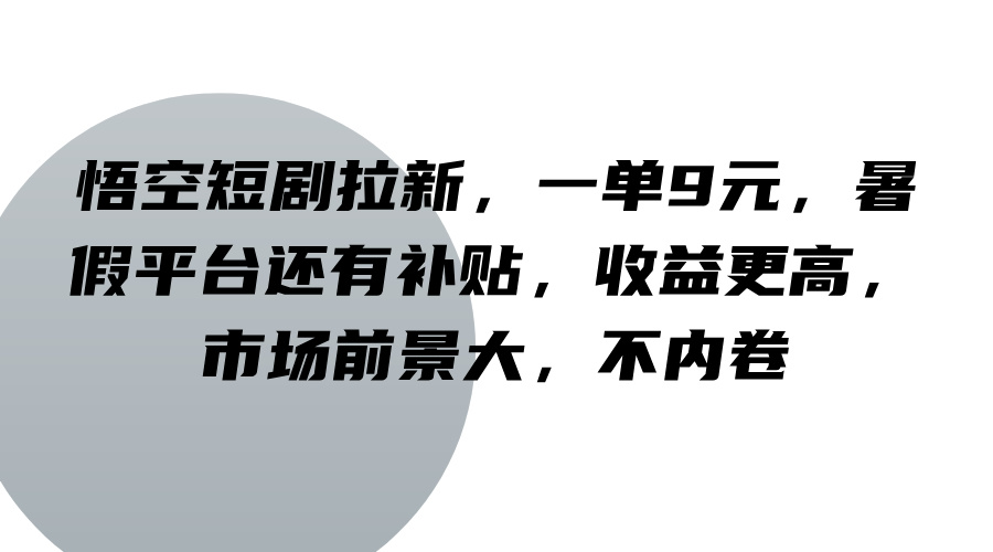 悟空短剧拉新，一单9元，暑假平台还有补贴，收益更高，市场前景大，不内卷-木子聊项目