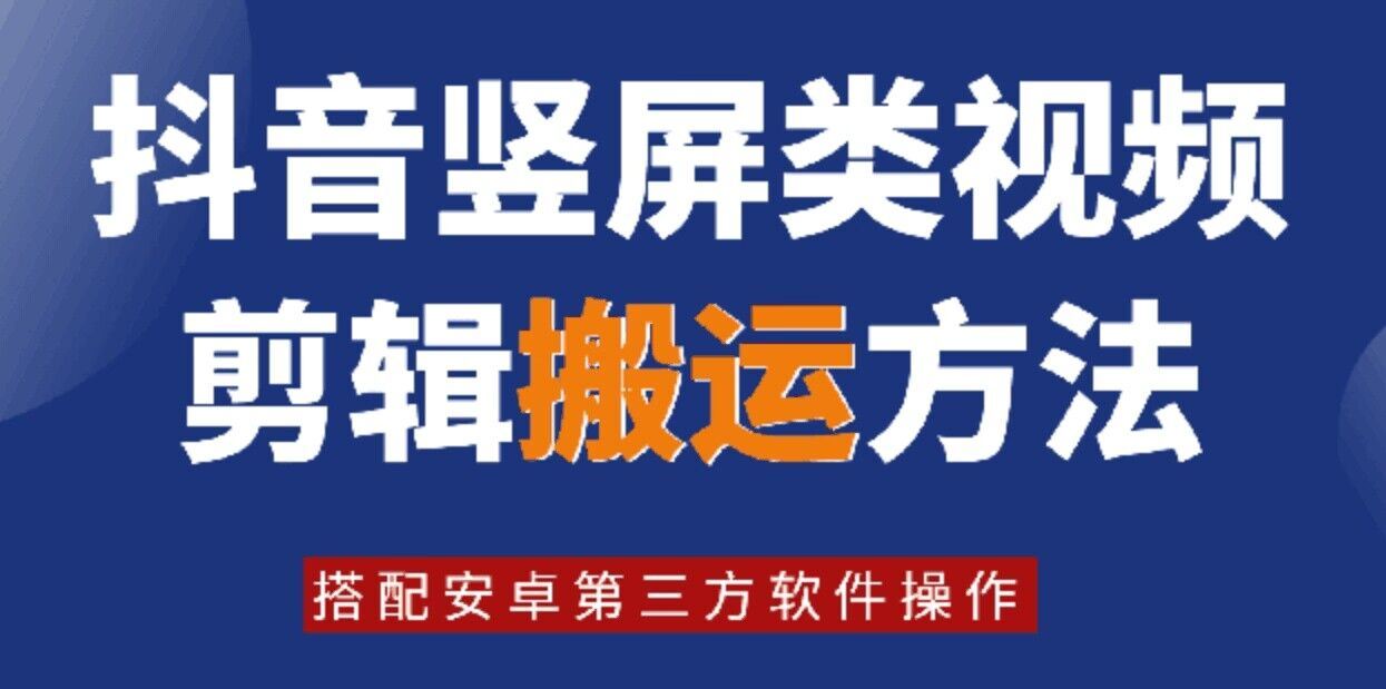 8月日最新抖音竖屏类视频剪辑搬运技术，搭配安卓第三方软件操作-木子聊项目