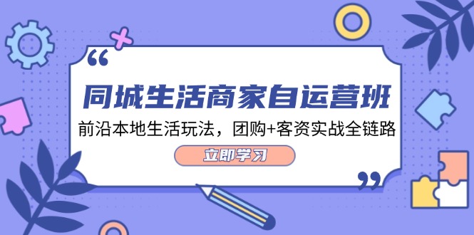 (12108期)同城生活商家自运营班,前沿本地生活玩法,团购+客资实战全链路-34节课-木子聊项目