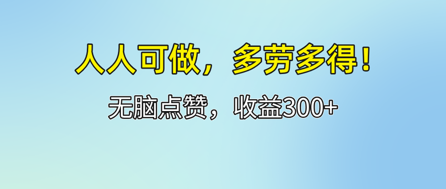 （12126期）人人可做！轻松点赞，收益300+，多劳多得！-木子聊项目