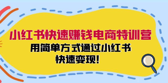 小红书快速赚钱电商特训营：用简单方式通过小红书快速变现！（55节）-木子聊项目