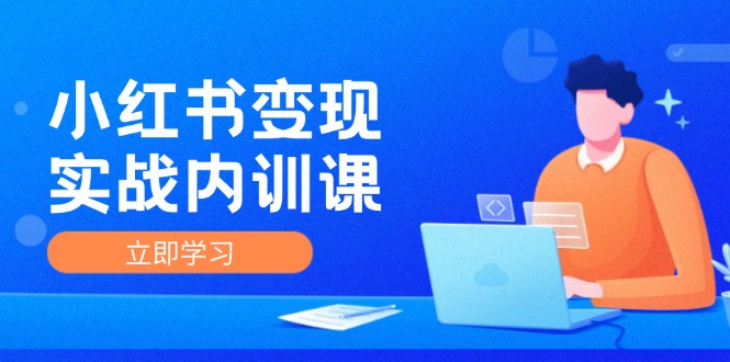 小红书变现实战内训课,0-1实现小红书-IP变现 底层逻辑/实战方法/训练结合-木子聊项目