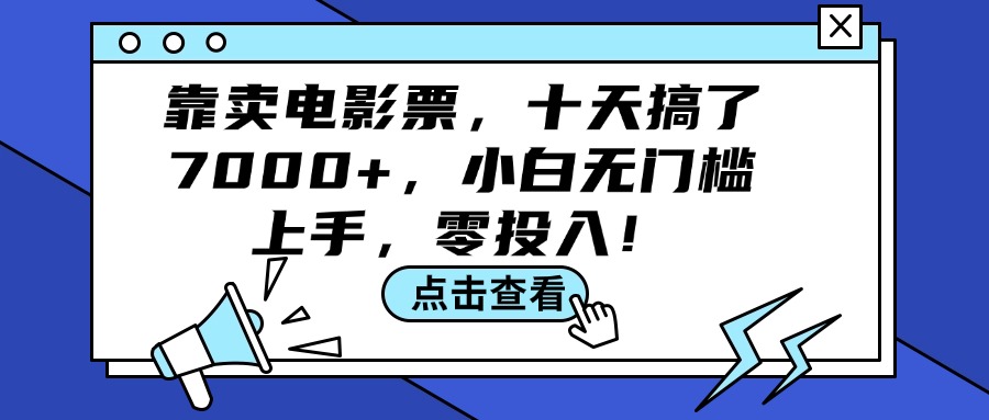 (12161期)靠卖电影票,十天搞了7000+,小白无门槛上手,零投入!-木子聊项目