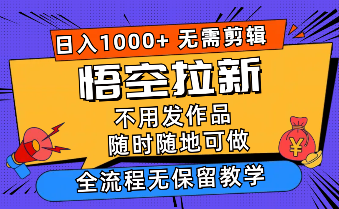 （12182期）悟空拉新日入1000+无需剪辑当天上手，一部手机随时随地可做，全流程无…-木子聊项目