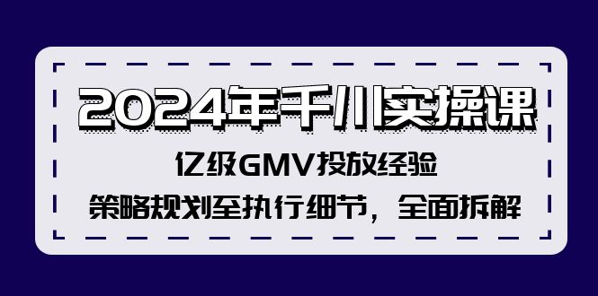 (12189期)2024年千川实操课,亿级GMV投放经验,策略规划至执行细节,全面拆解-木子聊项目