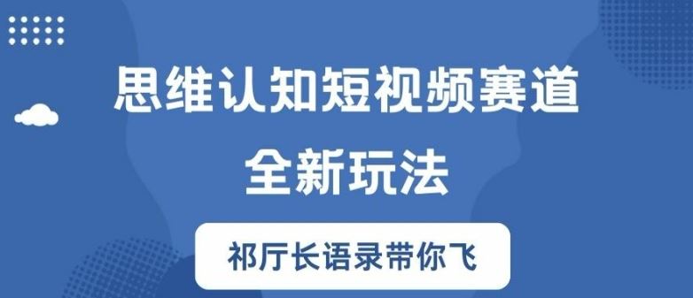 思维认知短视频赛道新玩法，胜天半子祁厅长语录带你飞【揭秘】-木子聊项目