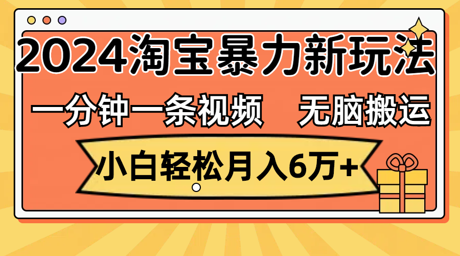 （12239期）一分钟一条视频，无脑搬运，小白轻松月入6万+2024淘宝暴力新玩法，可批量-木子聊项目