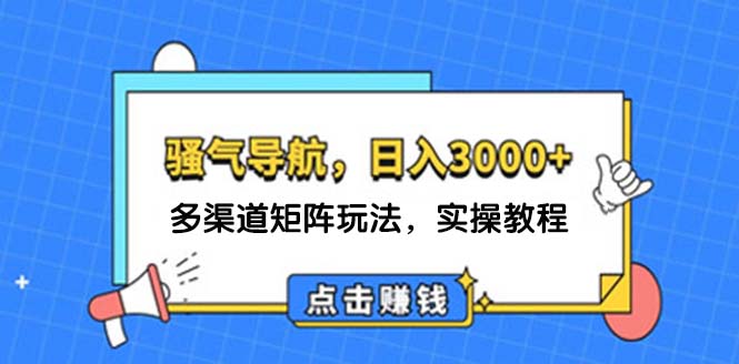 （12255期）日入3000+ 骚气导航，多渠道矩阵玩法，实操教程-木子聊项目