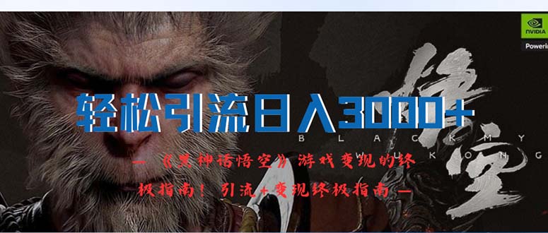 （12335期）轻松引流日入3000+：《黑神话悟空》游戏变现的终极指南！引流+变现终极…-木子聊项目