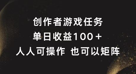 创作者游戏任务，单日收益100+，可矩阵操作【揭秘】-木子聊项目