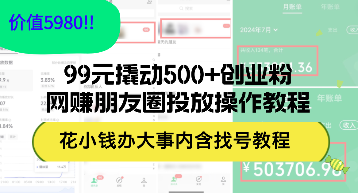（12431期）99元撬动500+创业粉，网赚朋友圈投放操作教程价值5980！花小钱办大事内…-木子聊项目
