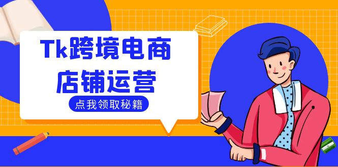Tk跨境电商店铺运营:选品策略与流量变现技巧,助力跨境商家成功出海-木子聊项目