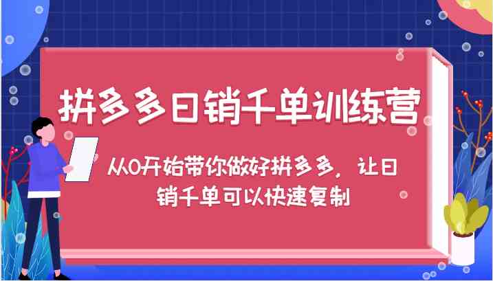 拼多多日销千单训练营，从0开始带你做好拼多多，让日销千单可以快速复制-木子聊项目