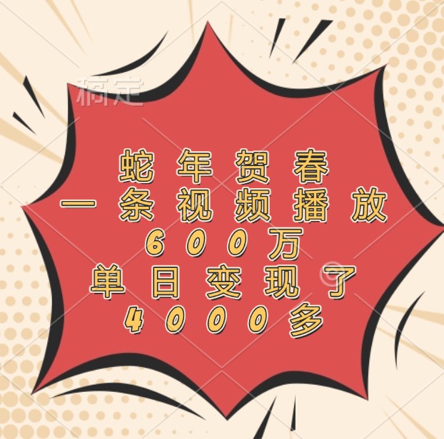 蛇年贺春，一条视频播放600万，单日变现了4000多-木子聊项目