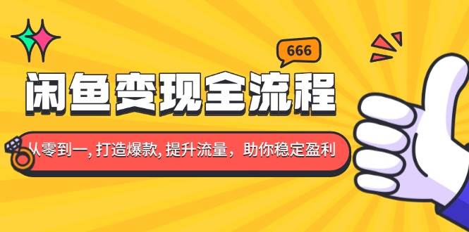 (13677期)闲鱼变现全流程:你从零到一, 打造爆款, 提升流量,助你稳定盈利-木子聊项目