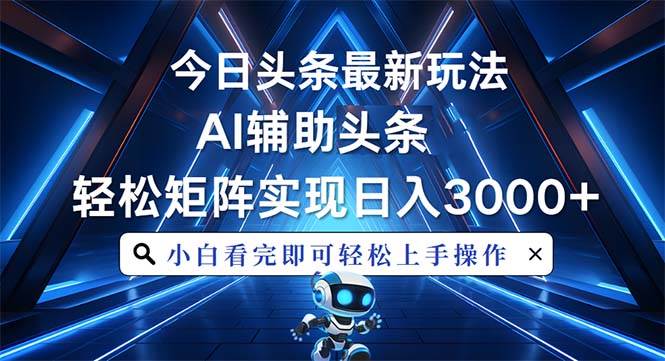 （13683期）今日头条最新玩法，思路简单，AI辅助，复制粘贴轻松矩阵日入3000+-木子聊项目