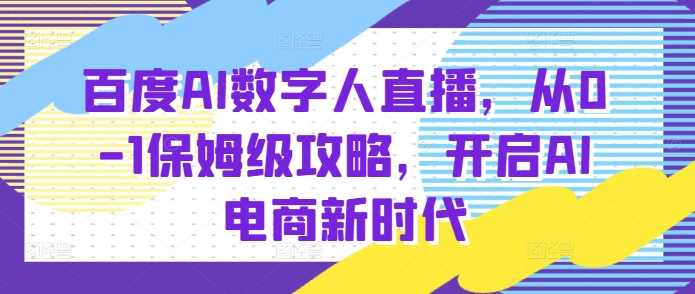 百度AI数字人直播带货，从0-1保姆级攻略，开启AI电商新时代-木子聊项目