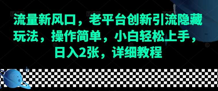 流量新风口，老平台创新引流隐藏玩法，操作简单，小白轻松上手，日入2张，详细教程-木子聊项目