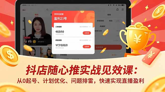 抖店随心推实战见效课：从0起号、计划优化、问题排雷，快速实现直播盈利-木子聊项目