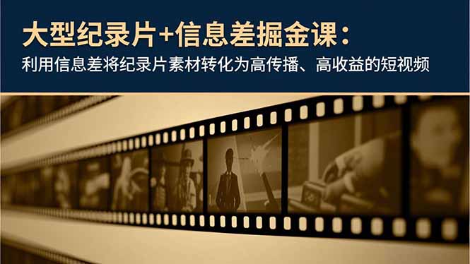 大型纪录片+信息差掘金课：利用信息差将纪录片素材转化为高传播、高收益的短视频-木子聊项目