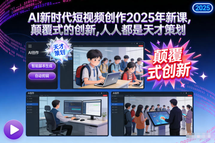 AI新时代短视频创作2025年新课，颠覆式的创新，人人都是天才策划-木子聊项目