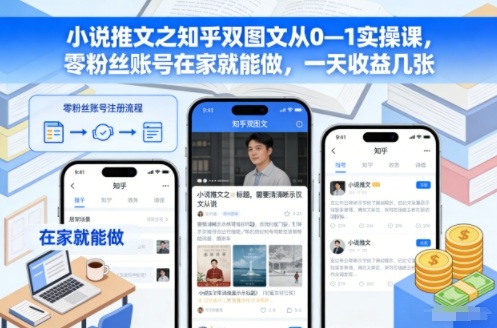 小说推文之知乎双图文从0—1实操课，零粉丝账号在家就能做，一天收益几张-木子聊项目