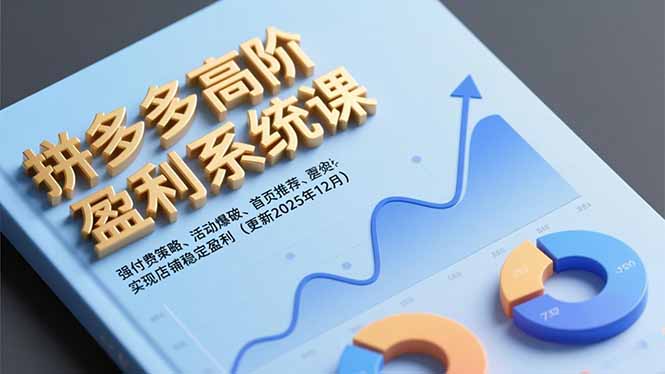 拼多多高阶盈利系统课，强付费策略、活动爆破、首页推荐，实现店铺稳定盈利(更新12月-木子聊项目