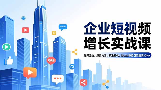 企业短视频增长实战课，账号定位、爆款内容、精准转化，助企业单月引流增收30%+-木子聊项目