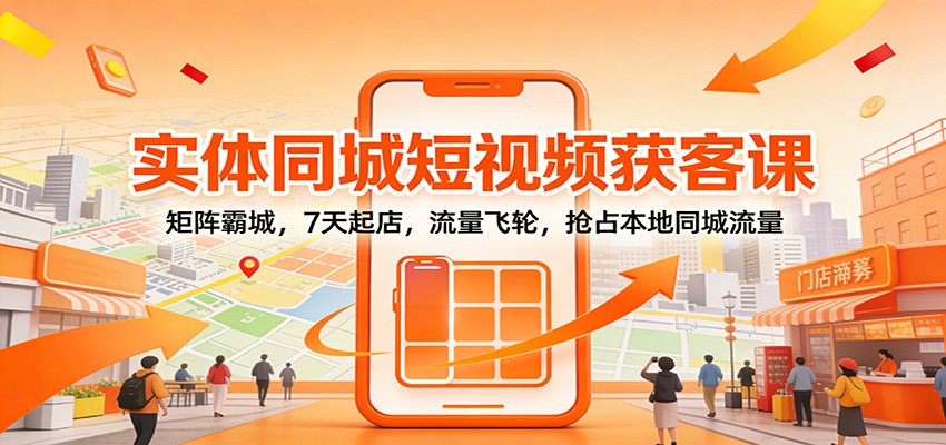 实体同城短视频获客课：矩阵霸城，7天起店，流量飞轮，抢占本地同城流量-木子聊项目